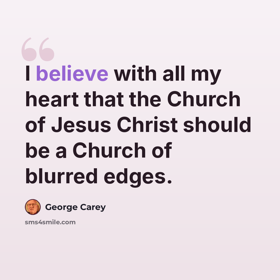 “I believe with all my heart that the Church of Jesus Christ should be a Church of blurred edges.” quote by George Carey