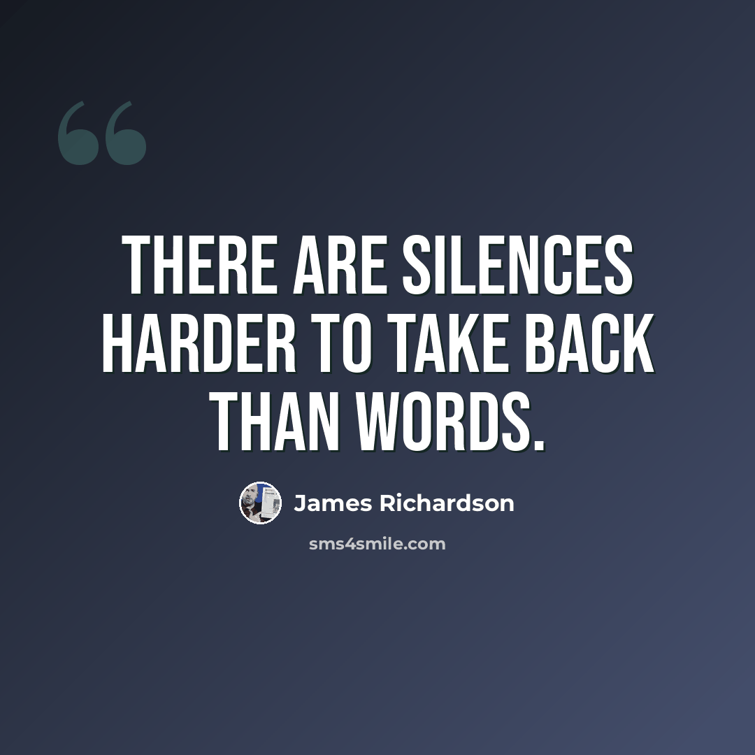 “There are silences harder to take back than words.” quote by James Richardson