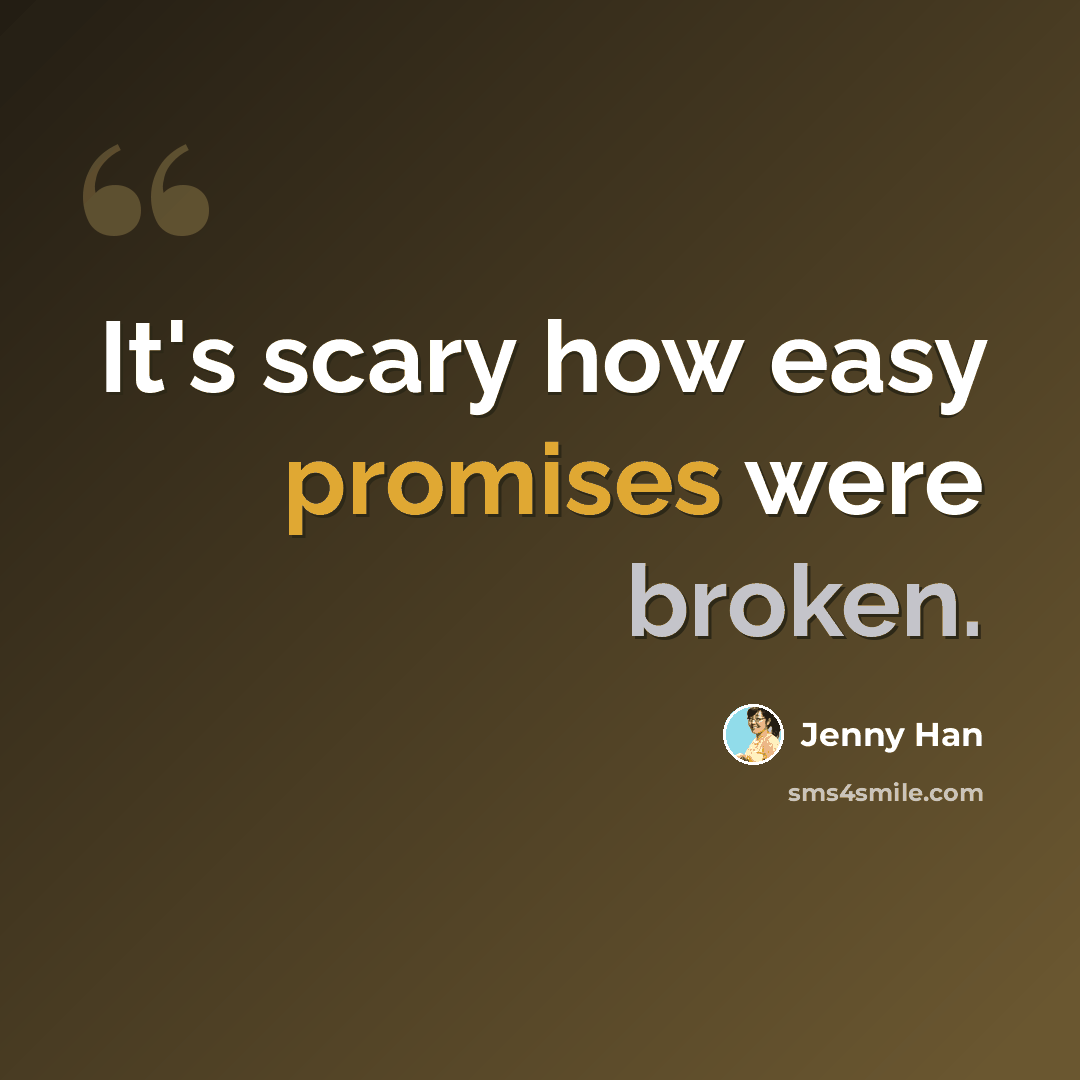 “It's scary how easy promises were broken.” quote by Jenny Han
