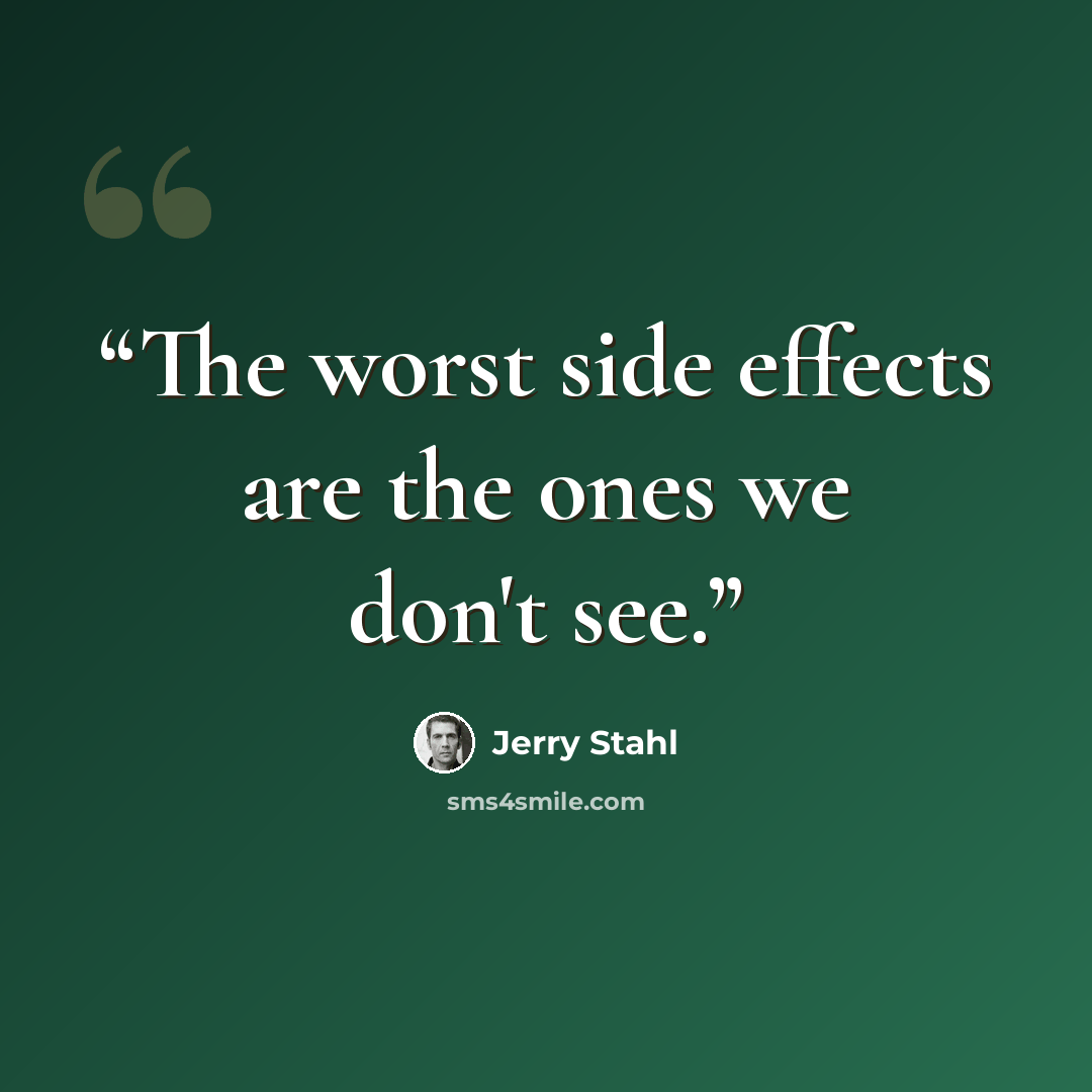“The worst side effects are the ones we don't see.” quote by Jerry Stahl
