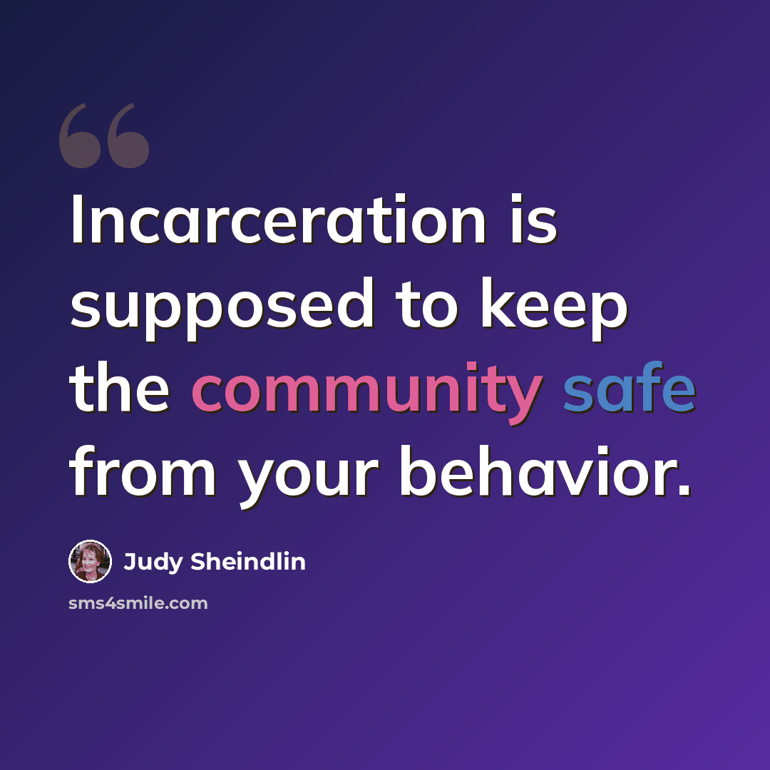 “Incarceration is supposed to keep the community safe from your behavior.” quote by Judy Sheindlin