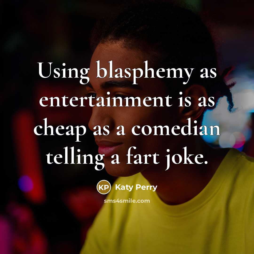 “Using blasphemy as entertainment is as cheap as a comedian telling a fart joke.” quote by Katy Perry