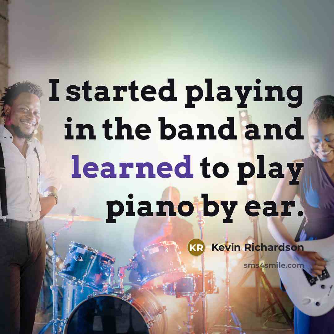 “I started playing in the band and learned to play piano by ear.” quote by Kevin Richardson