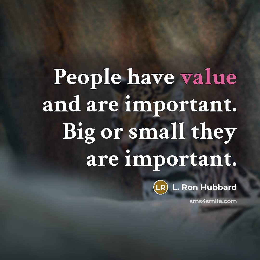 “People have value and are important. Big or small they are important.” quote by L. Ron Hubbard
