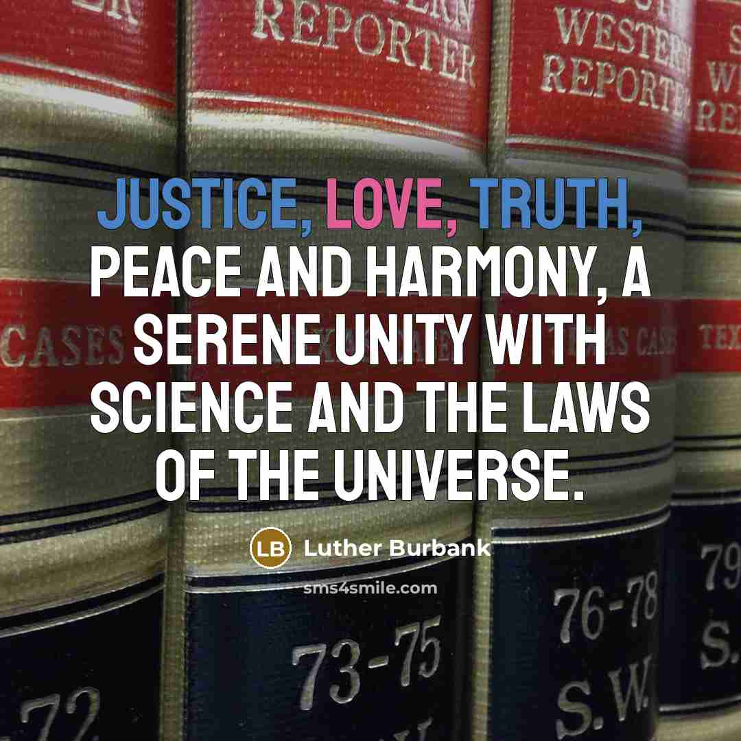 “Justice, love, truth, peace and harmony, a serene unity with science and the laws of the universe.” quote by Luther Burbank