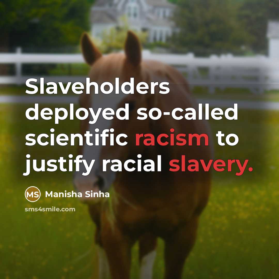 “Slaveholders deployed so-called scientific racism to justify racial slavery.” quote by Manisha Sinha