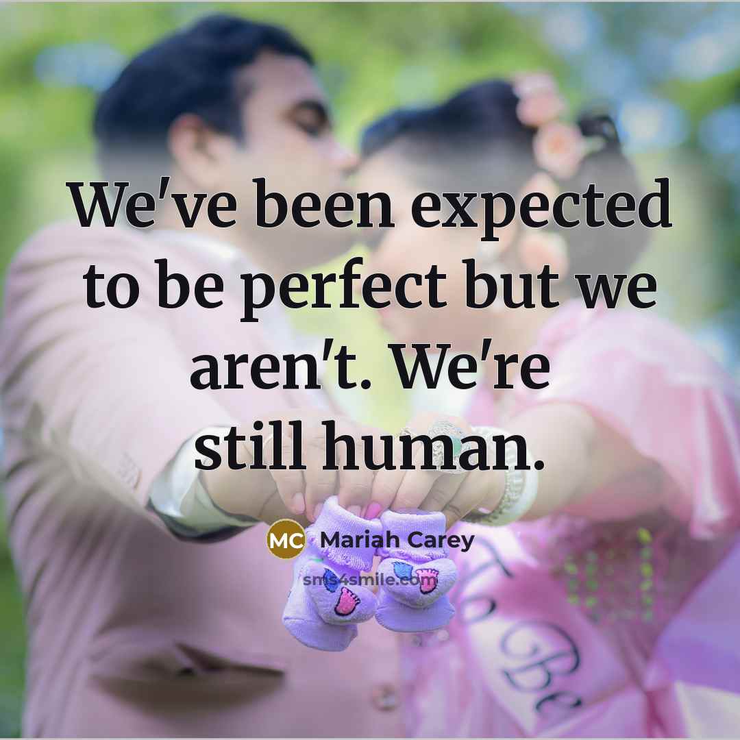 “We've been expected to be perfect but we aren't. We're still human.” quote by Mariah Carey