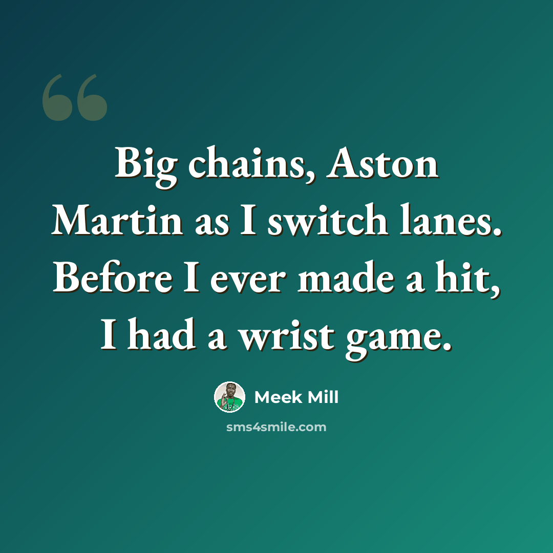 “Big chains, Aston Martin as I switch lanes. Before I ever made a hit, I had a wrist game.” quote by Meek Mill