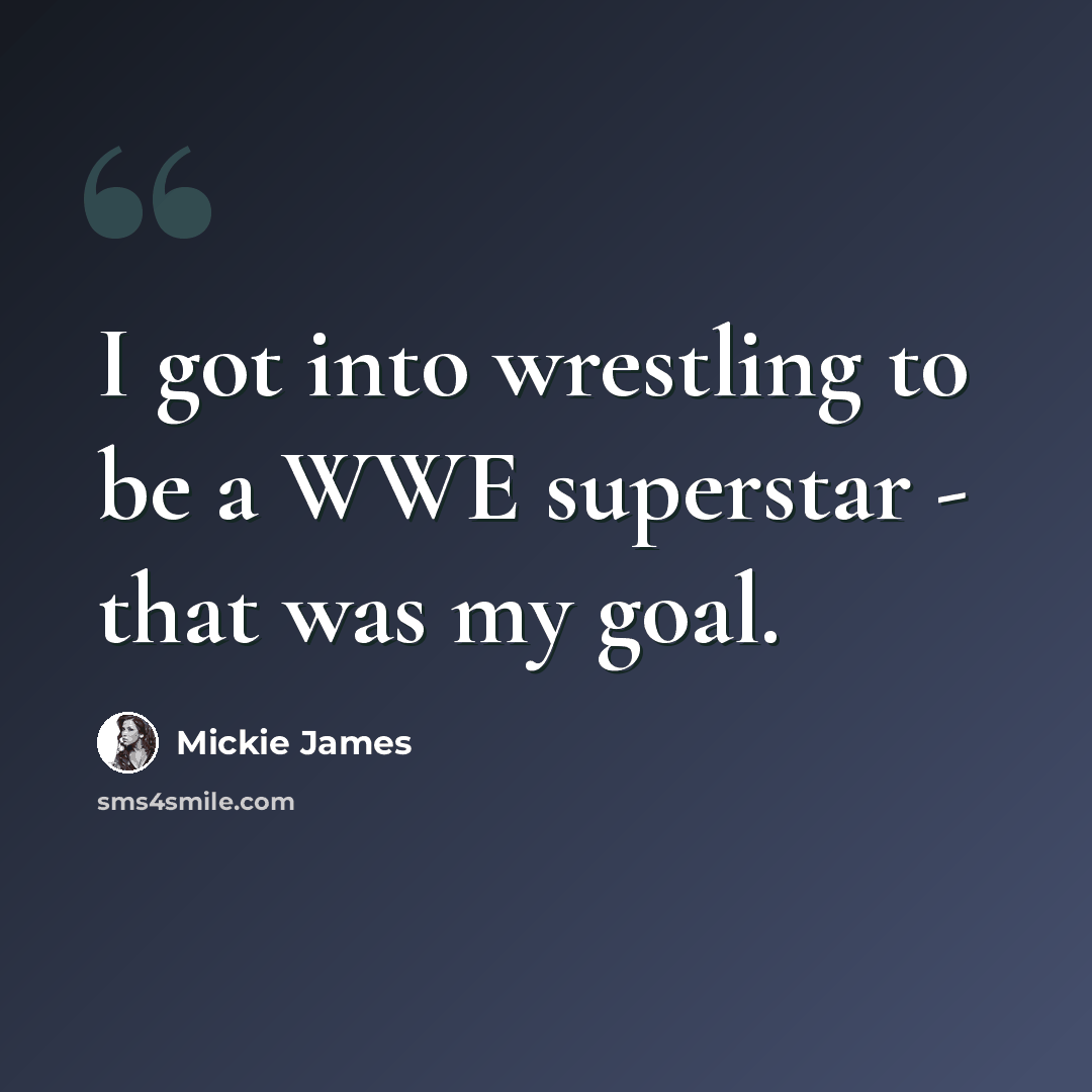 “I got into wrestling to be a WWE superstar - that was my goal.” quote by Mickie James