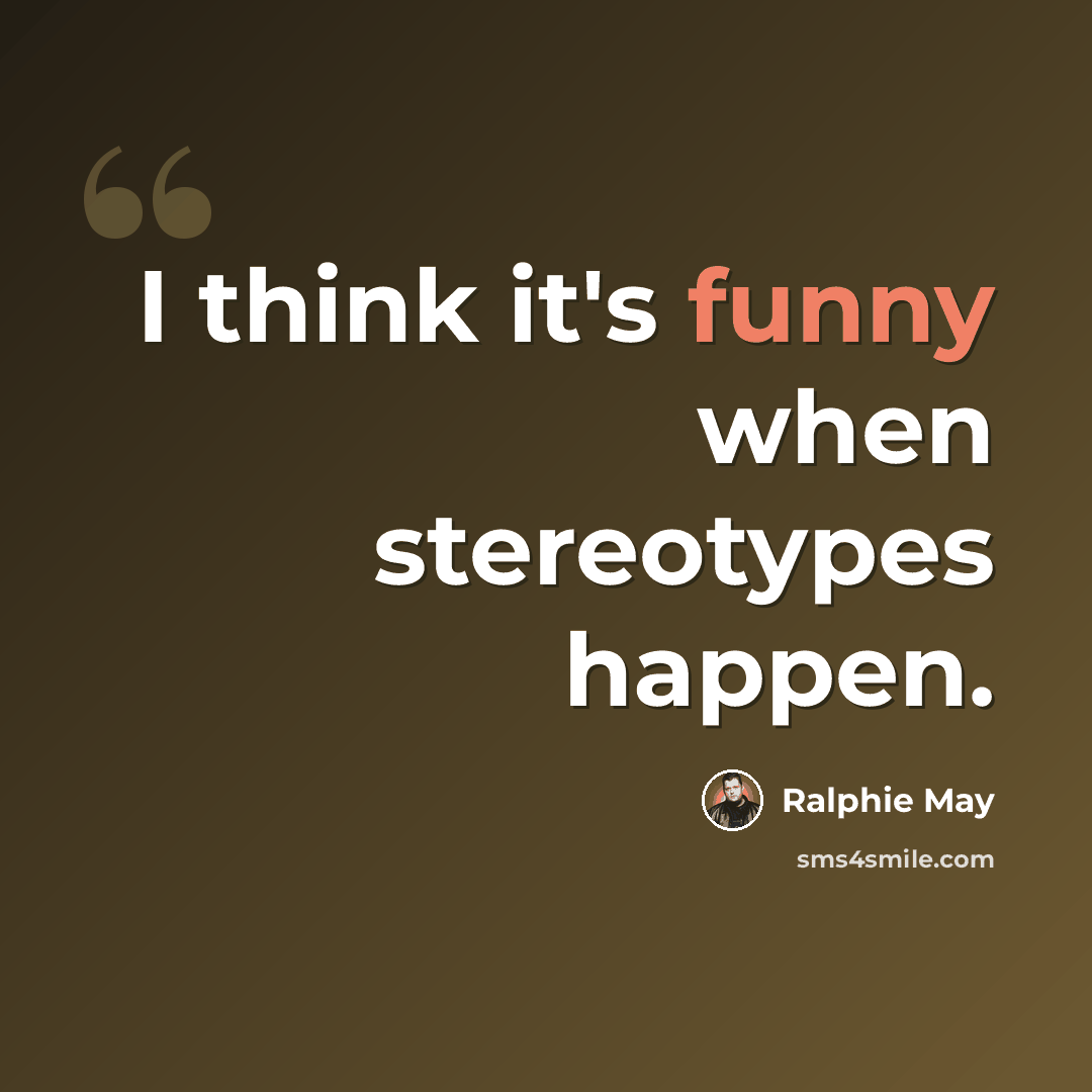 “I think it's funny when stereotypes happen.” quote by Ralphie May