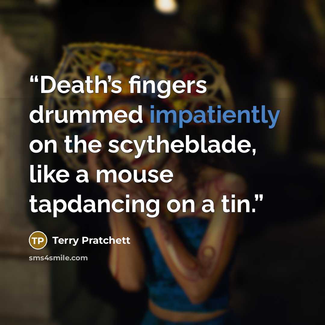 “Death’s fingers drummed impatiently on the scytheblade, like a mouse tapdancing on a tin.” quote by Terry Pratchett