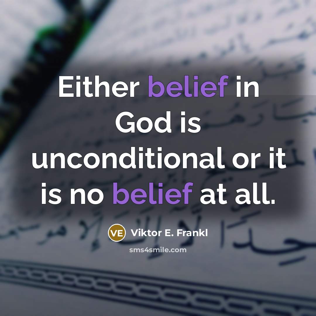 “Either belief in God is unconditional or it is no belief at all.” quote by Viktor E. Frankl