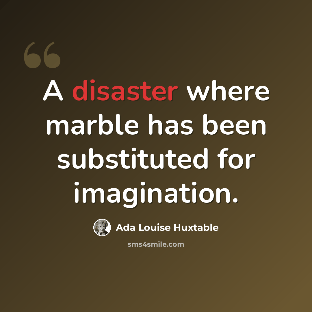 “A disaster where marble has been substituted for imagination.” quote by Ada Louise Huxtable