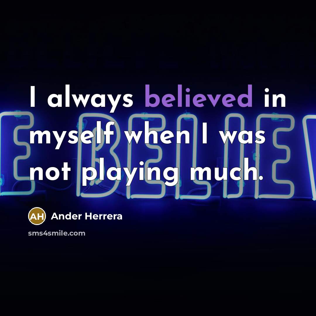 “I always believed in myself when I was not playing much.” quote by Ander Herrera