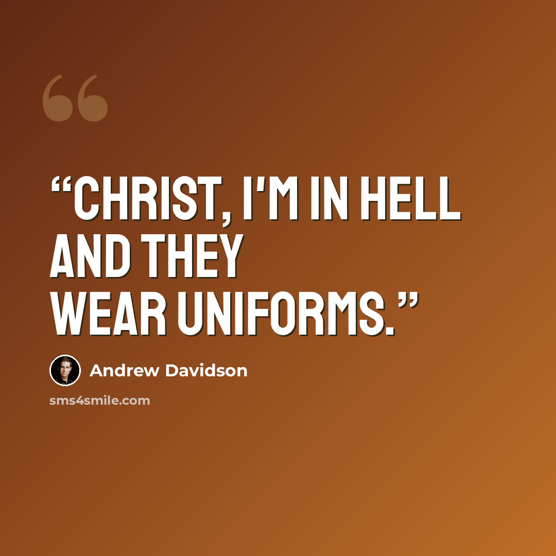 “Christ, I'm in Hell and they wear uniforms.” quote by Andrew Davidson