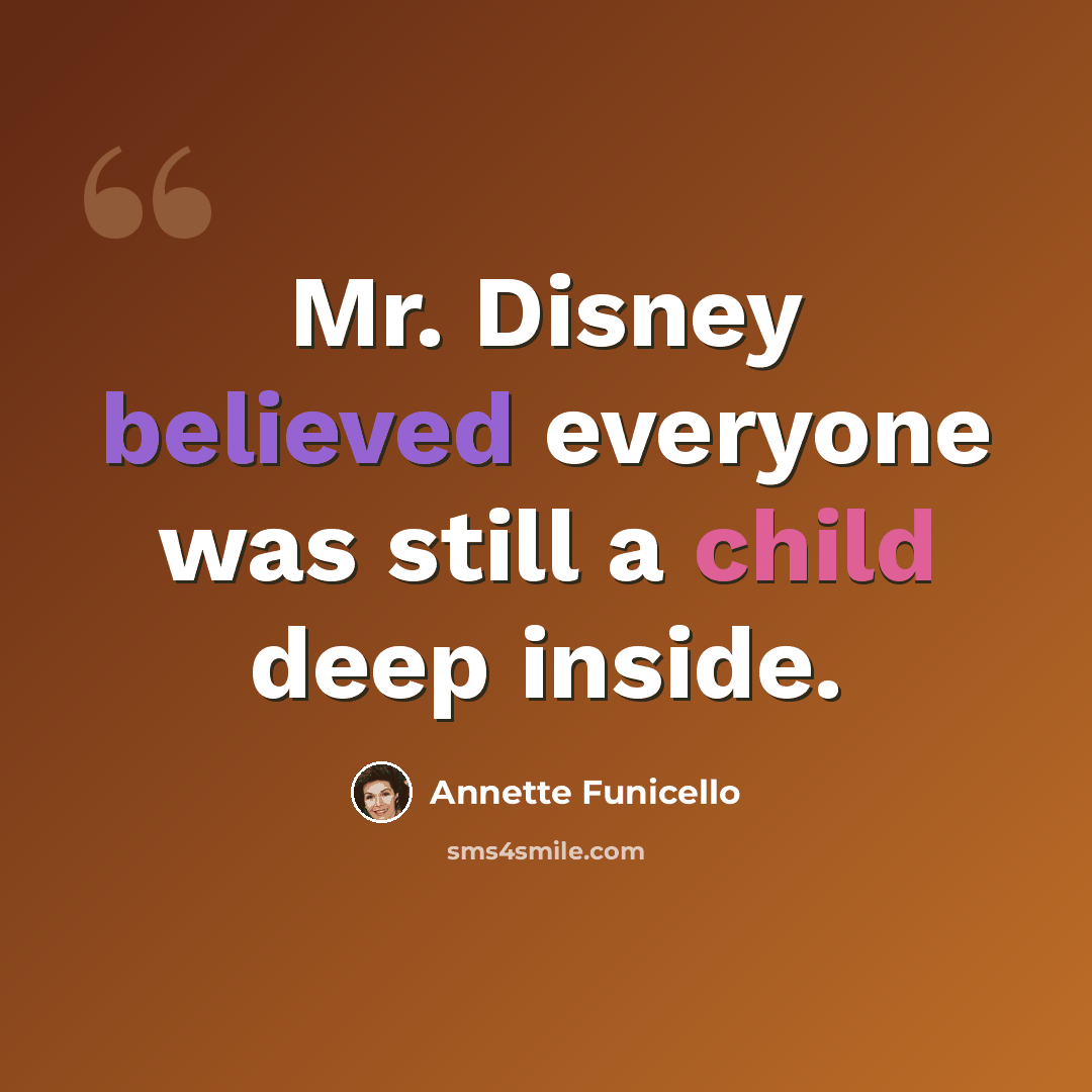 “Mr. Disney believed everyone was still a child deep inside.” quote by Annette Funicello