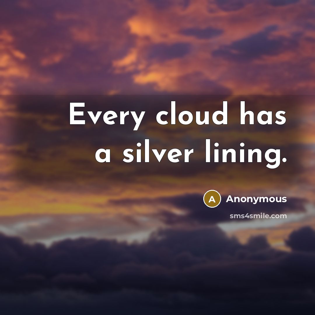 “Every cloud has a silver lining.” quote by Anonymous