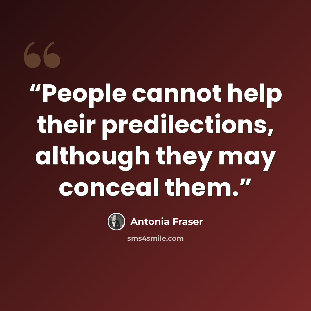 “People cannot help their predilections, although they may conceal them.” quote by Antonia Fraser