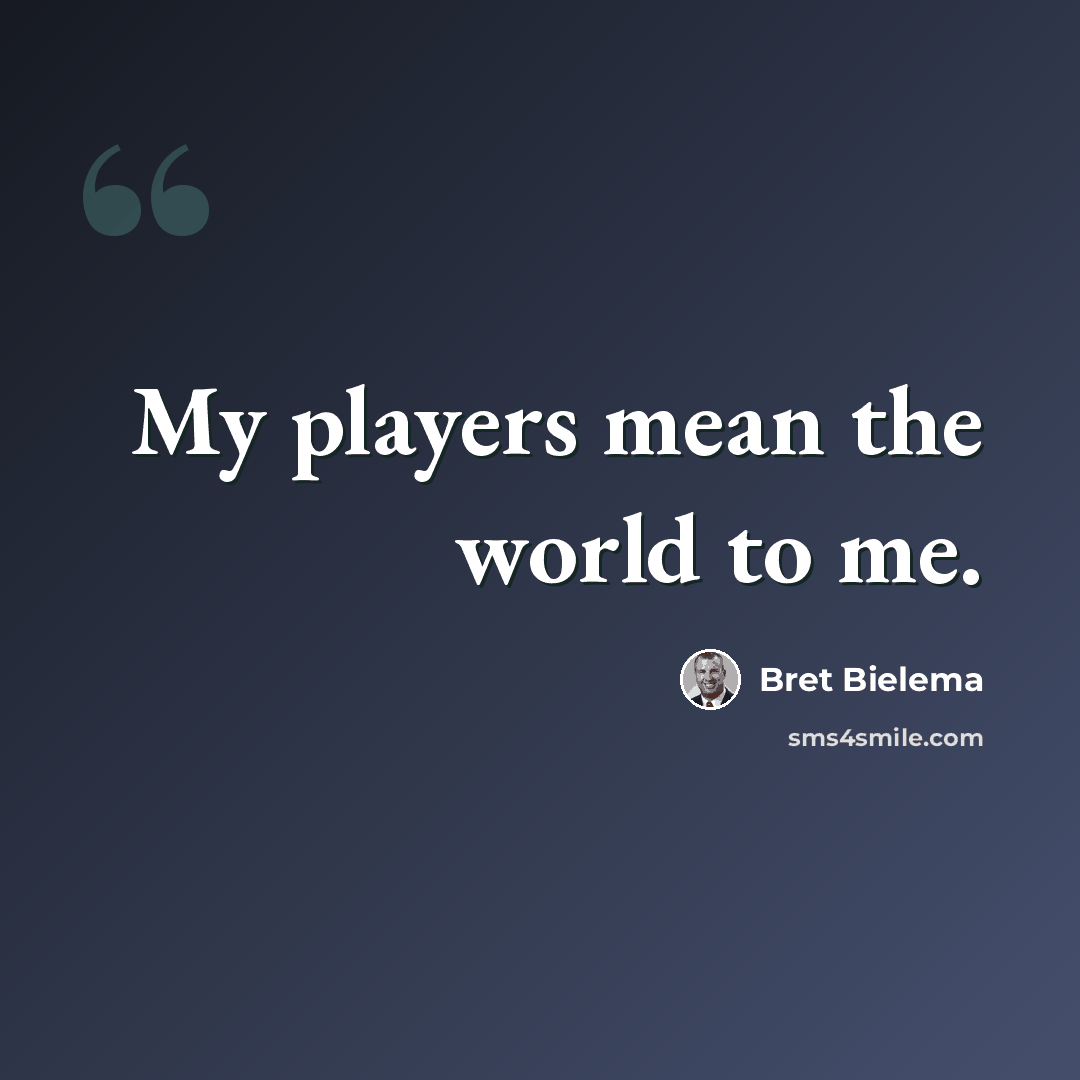 “My players mean the world to me.” quote by Bret Bielema