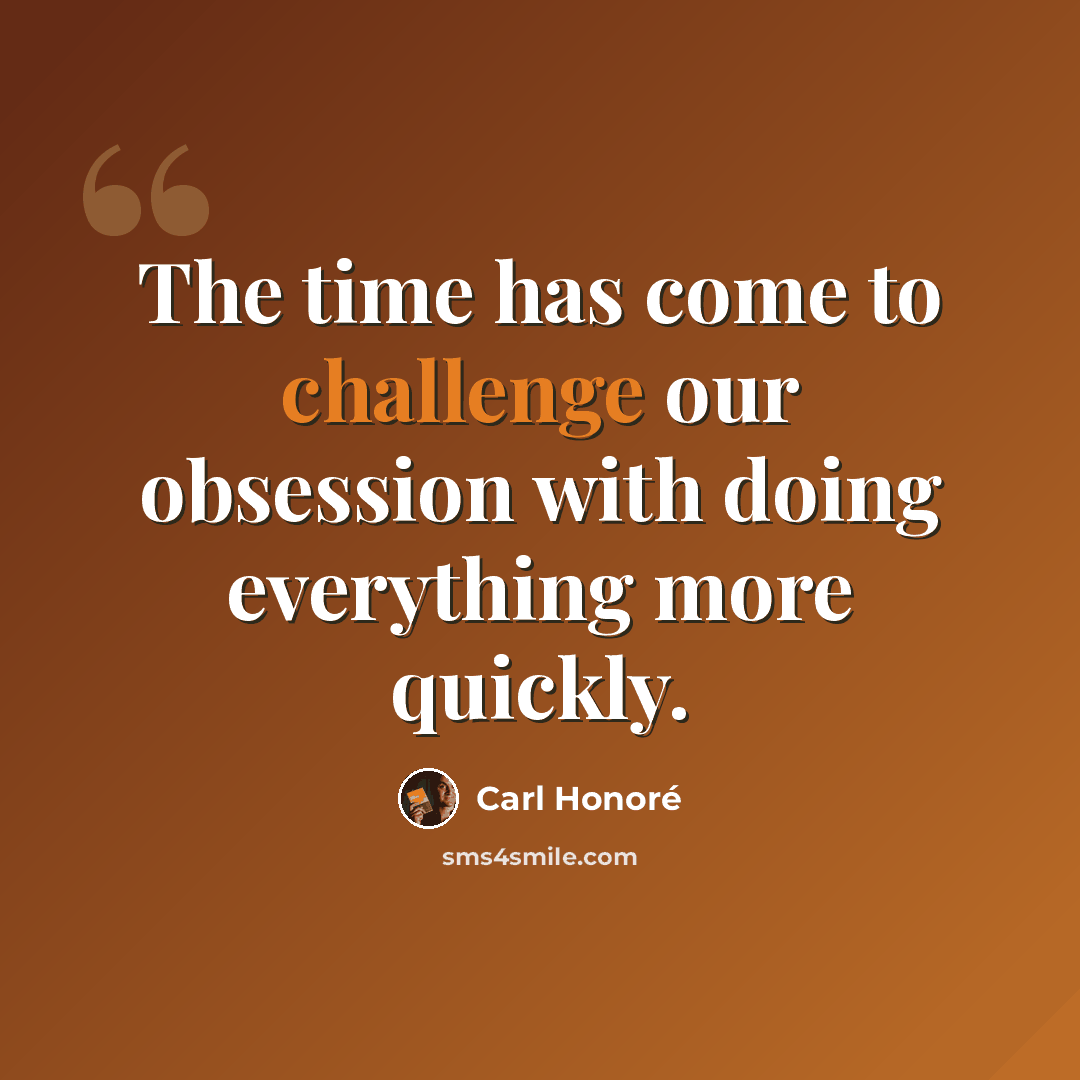 “The time has come to challenge our obsession with doing everything more quickly.” quote by Carl Honore