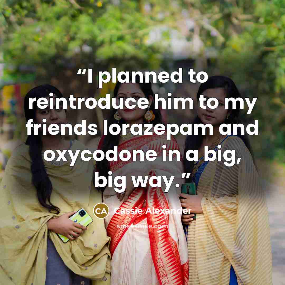 “I planned to reintroduce him to my friends lorazepam and oxycodone in a big, big way.” quote by Cassie Alexander