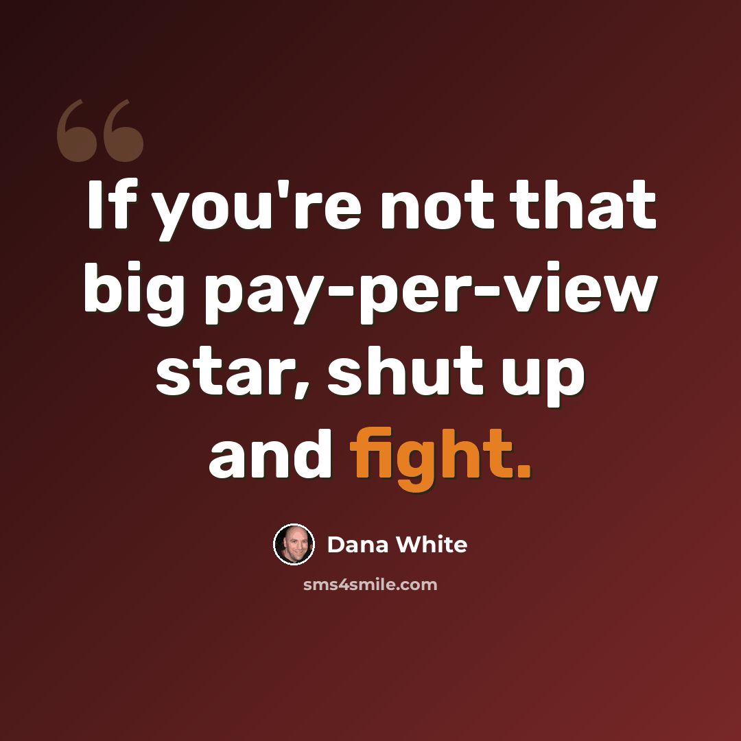 “If you're not that big pay-per-view star, shut up and fight.” quote by Dana White