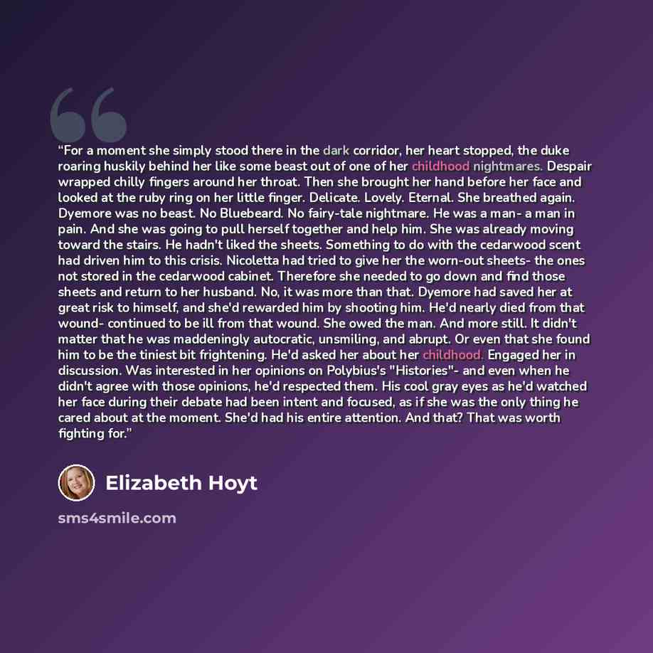 “For a moment she simply stood there in the dark corridor, her heart stopped, the duke roaring huskily behind her like some beast out of one of her childhood nightmares. Despair wrapped chilly fingers around her throat. Then she brought her hand before her face and looked at the ruby ring on her…” quote by Elizabeth Hoyt