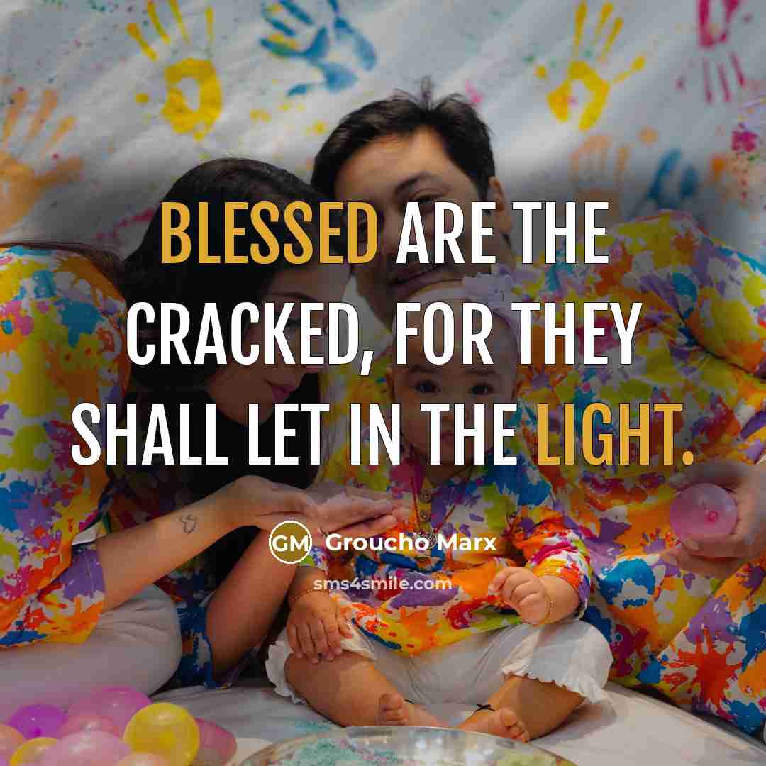 “Blessed are the cracked, for they shall let in the light.” quote by Groucho Marx