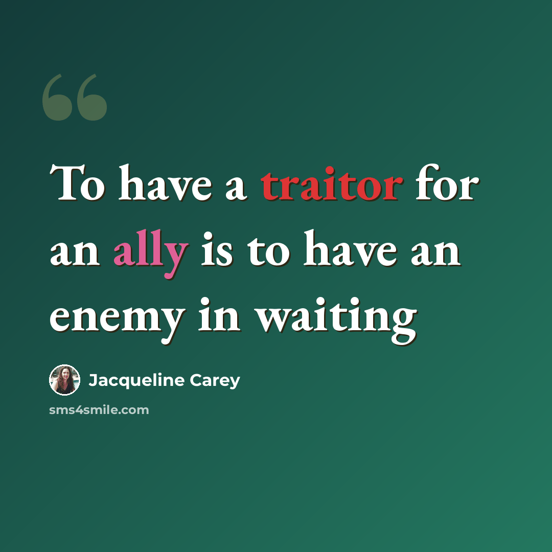 “To have a traitor for an ally is to have an enemy in waiting” quote by Jacqueline Carey