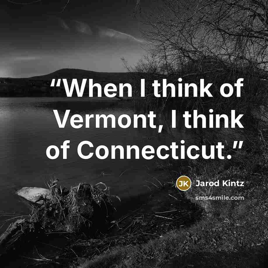 “When I think of Vermont, I think of Connecticut.” quote by Jarod Kintz
