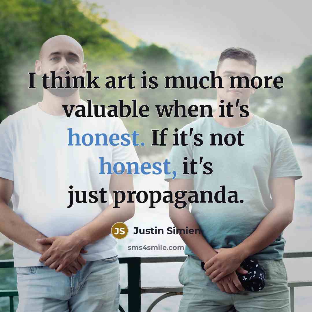 “I think art is much more valuable when it's honest. If it's not honest, it's just propaganda.” quote by Justin Simien