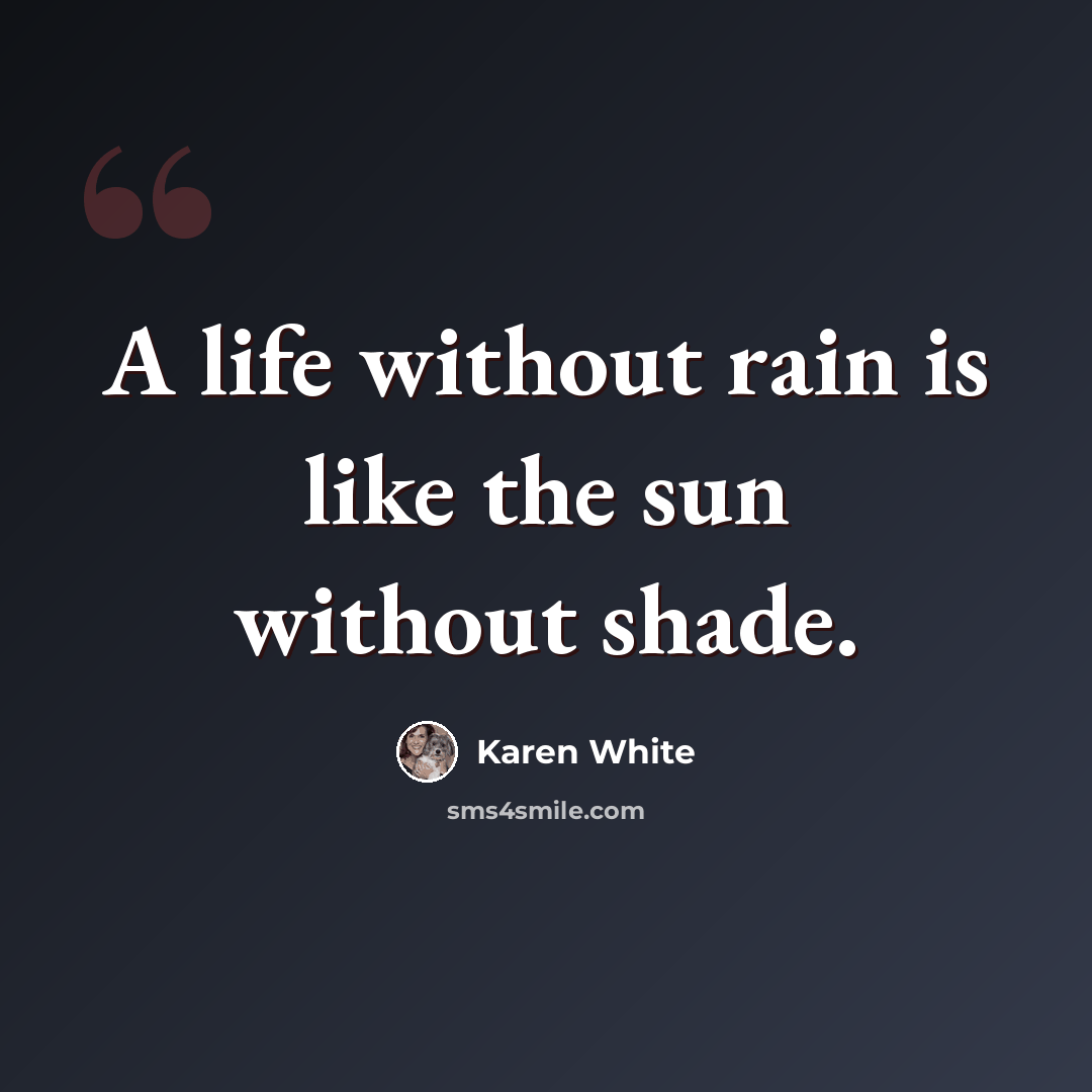 “A life without rain is like the sun without shade.” quote by Karen White