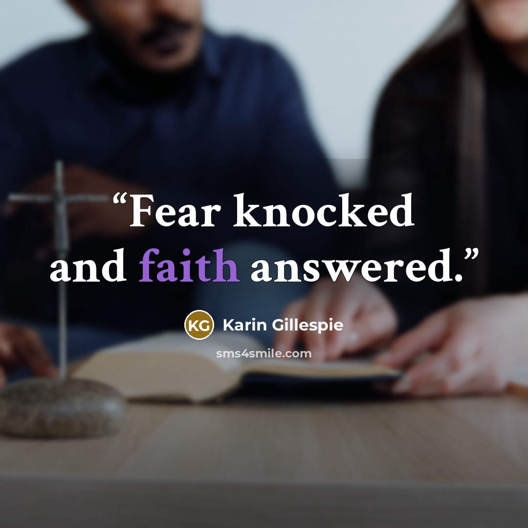 “Fear knocked and faith answered.” quote by Karin Gillespie