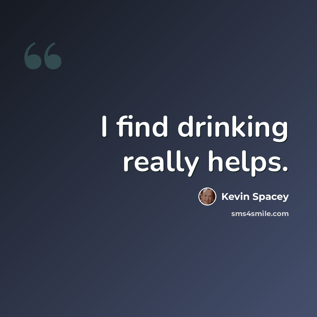 “I find drinking really helps.” quote by Kevin Spacey