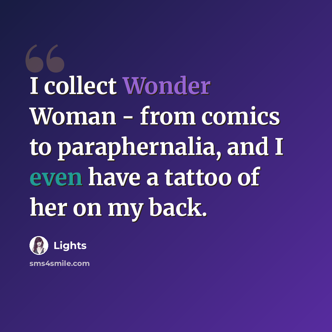 “I collect Wonder Woman - from comics to paraphernalia, and I even have a tattoo of her on my back.” quote by Lights