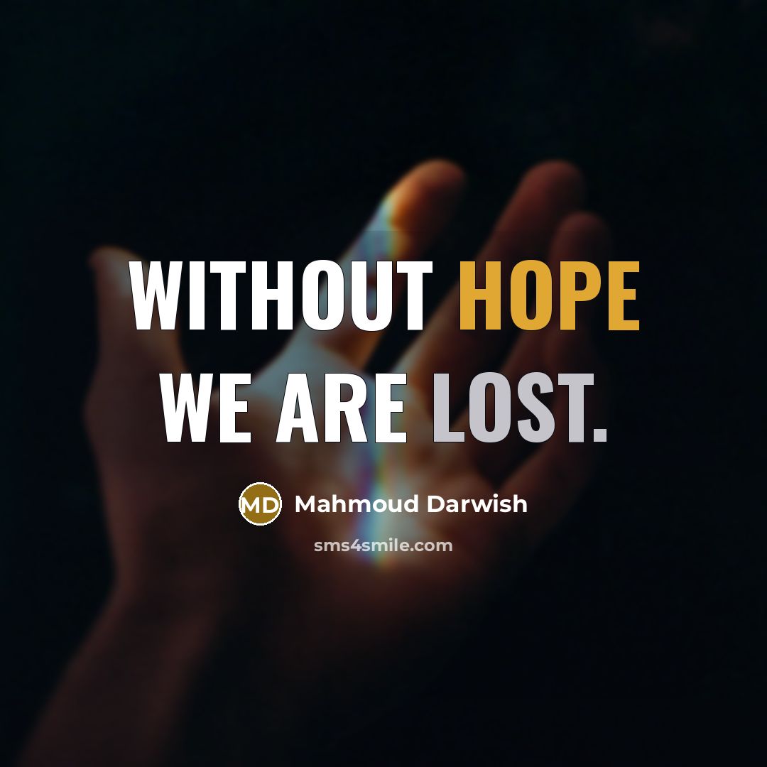 “Without hope we are lost.” quote by Mahmoud Darwish
