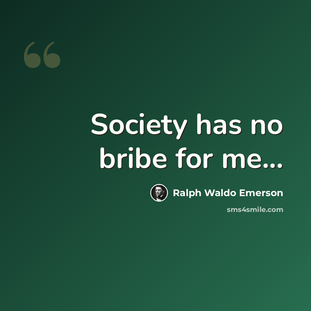 “Society has no bribe for me...” quote by Ralph Waldo Emerson