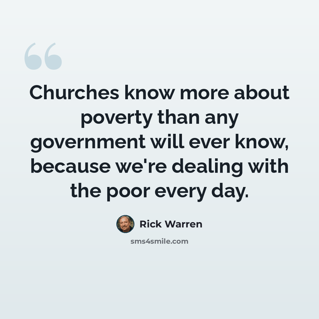 “Churches know more about poverty than any government will ever know, because we're dealing with the poor every day.” quote by Rick Warren