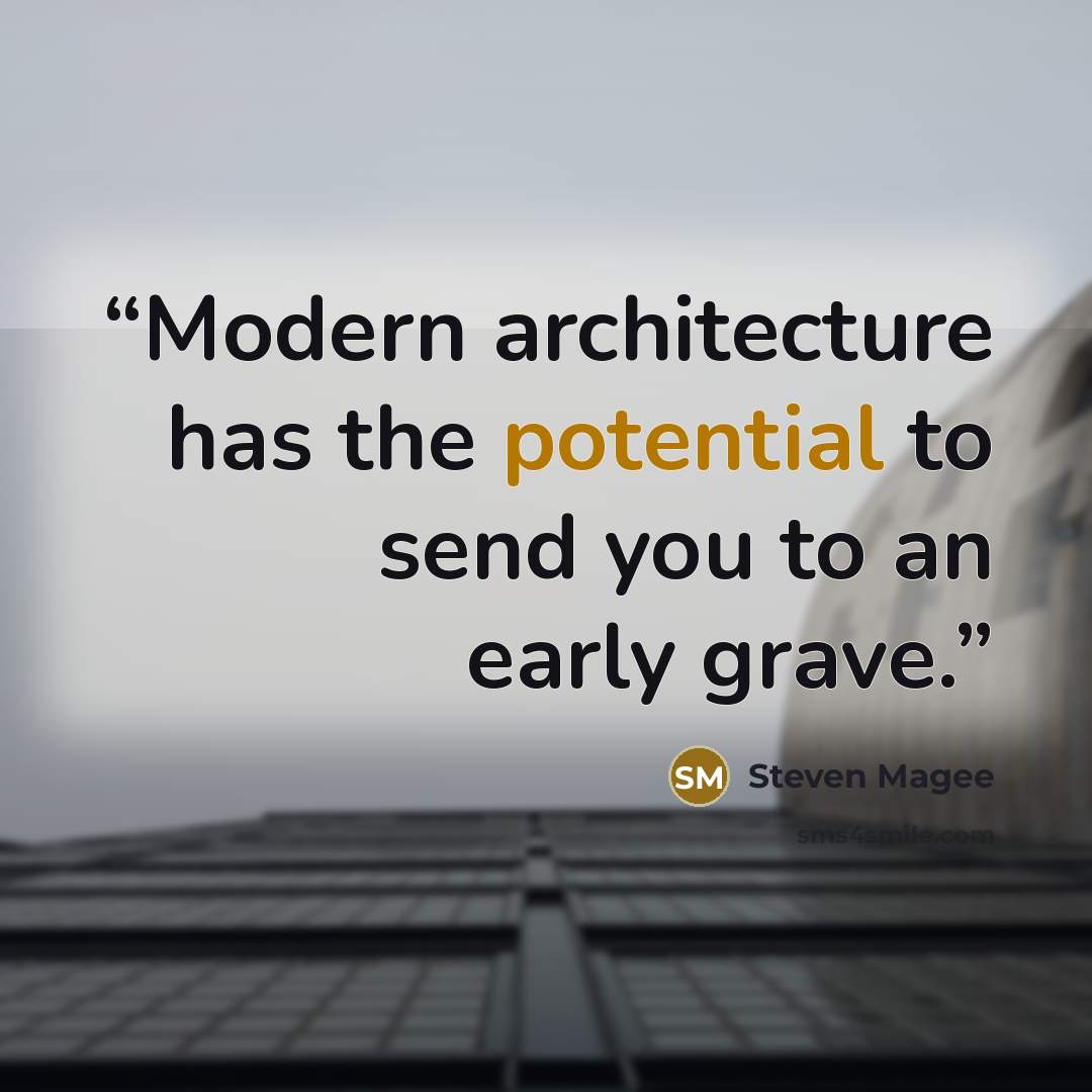 “Modern architecture has the potential to send you to an early grave.” quote by Steven Magee
