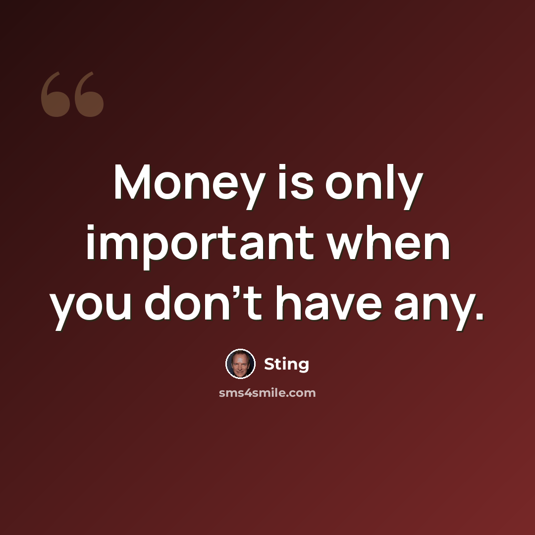 “Money is only important when you don't have any.” quote by Sting