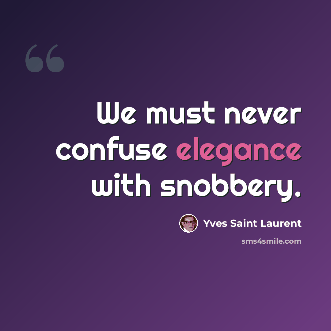 “We must never confuse elegance with snobbery.” quote by Yves Saint Laurent