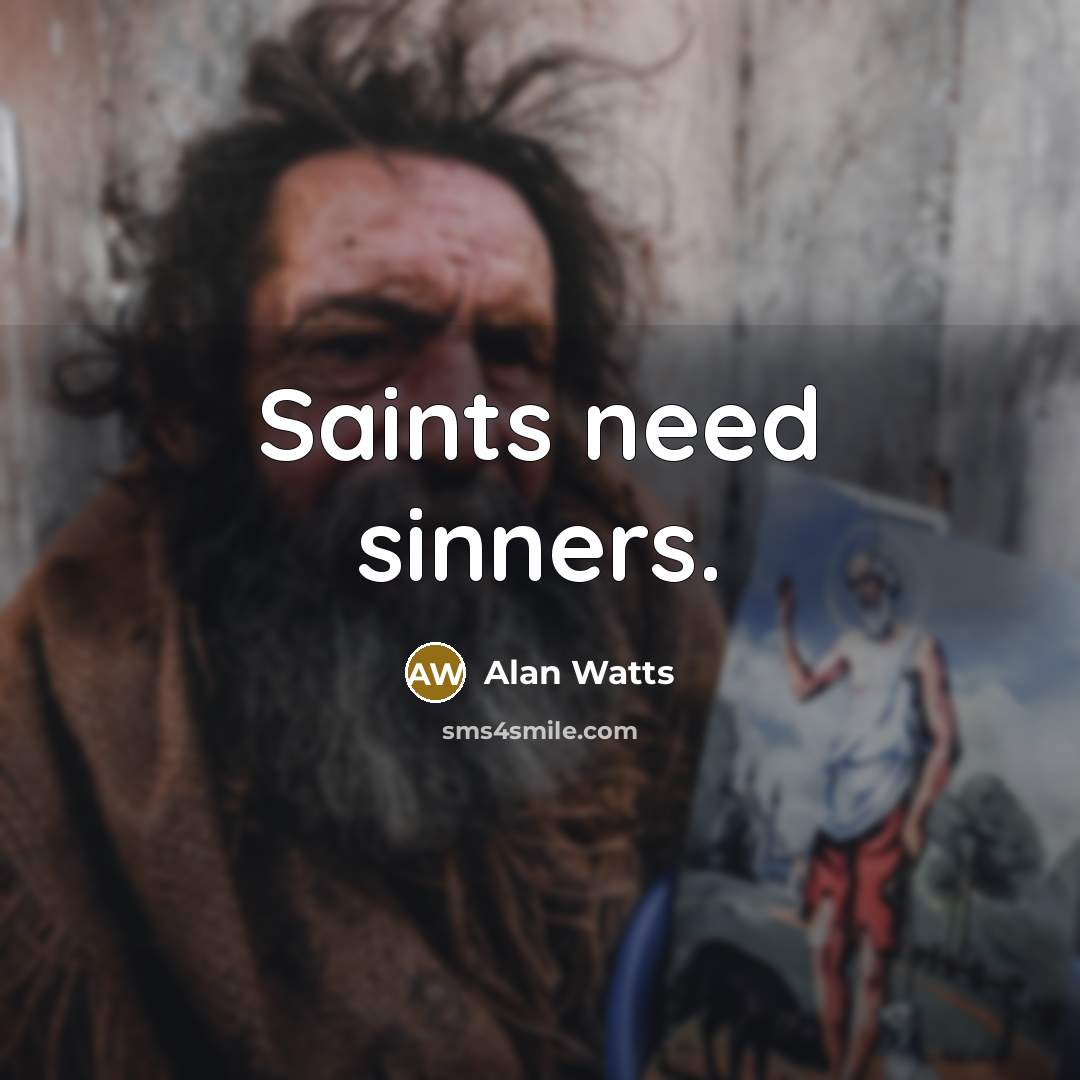 “Saints need sinners.” quote by Alan Watts