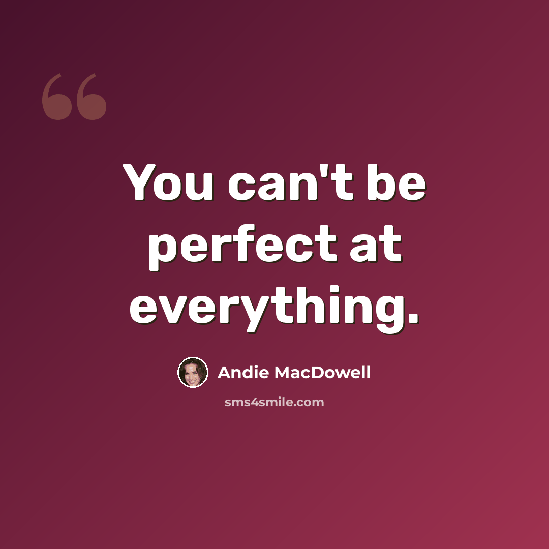 “You can't be perfect at everything.” quote by Andie MacDowell