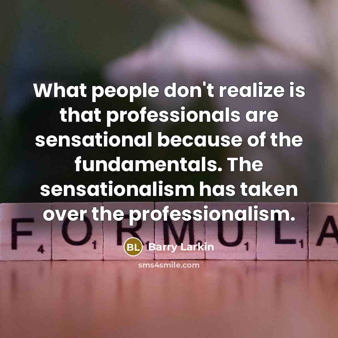 “What people don't realize is that professionals are sensational because of the fundamentals. The sensationalism has taken over the professionalism.” quote by Barry Larkin