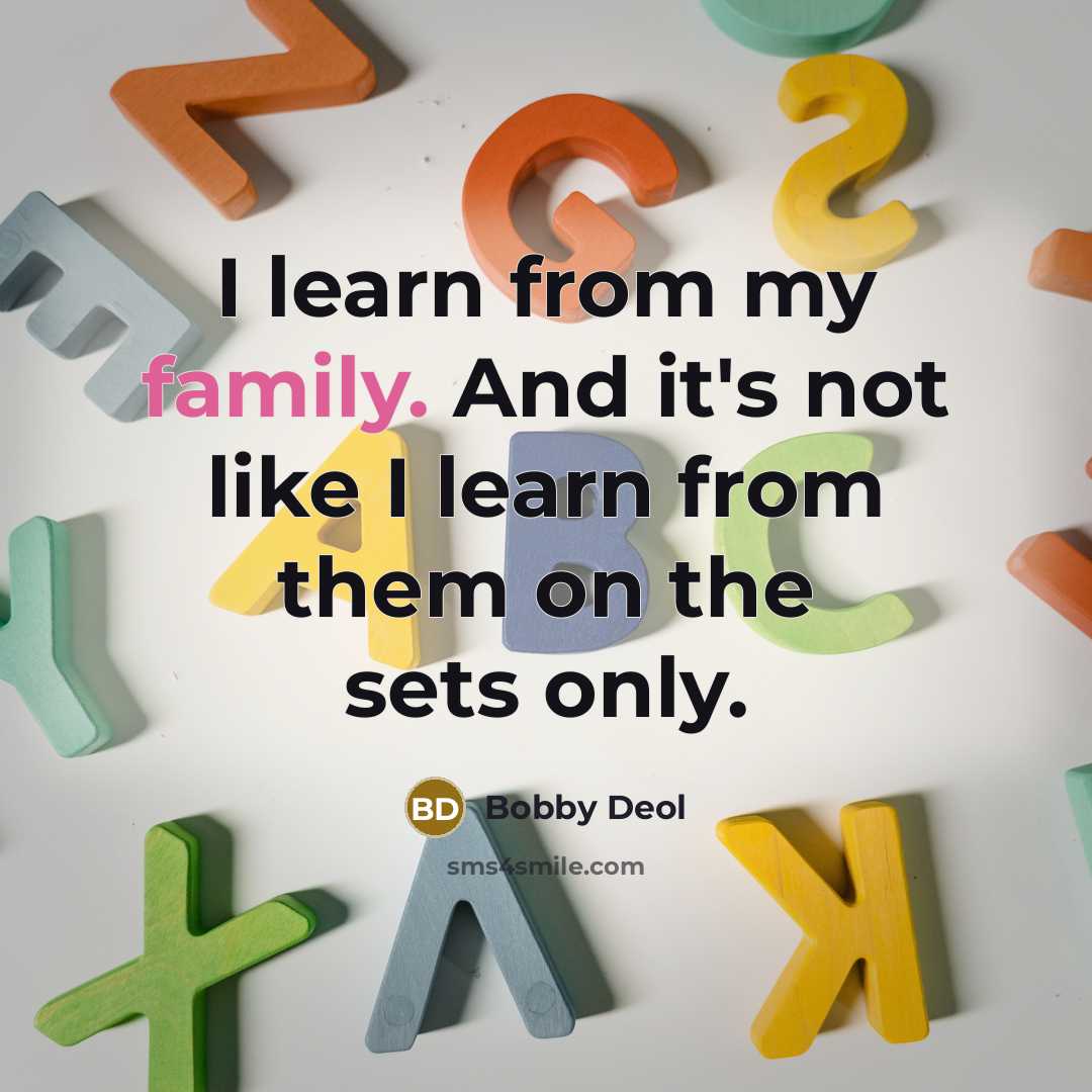 “I learn from my family. And it's not like I learn from them on the sets only.” quote by Bobby Deol