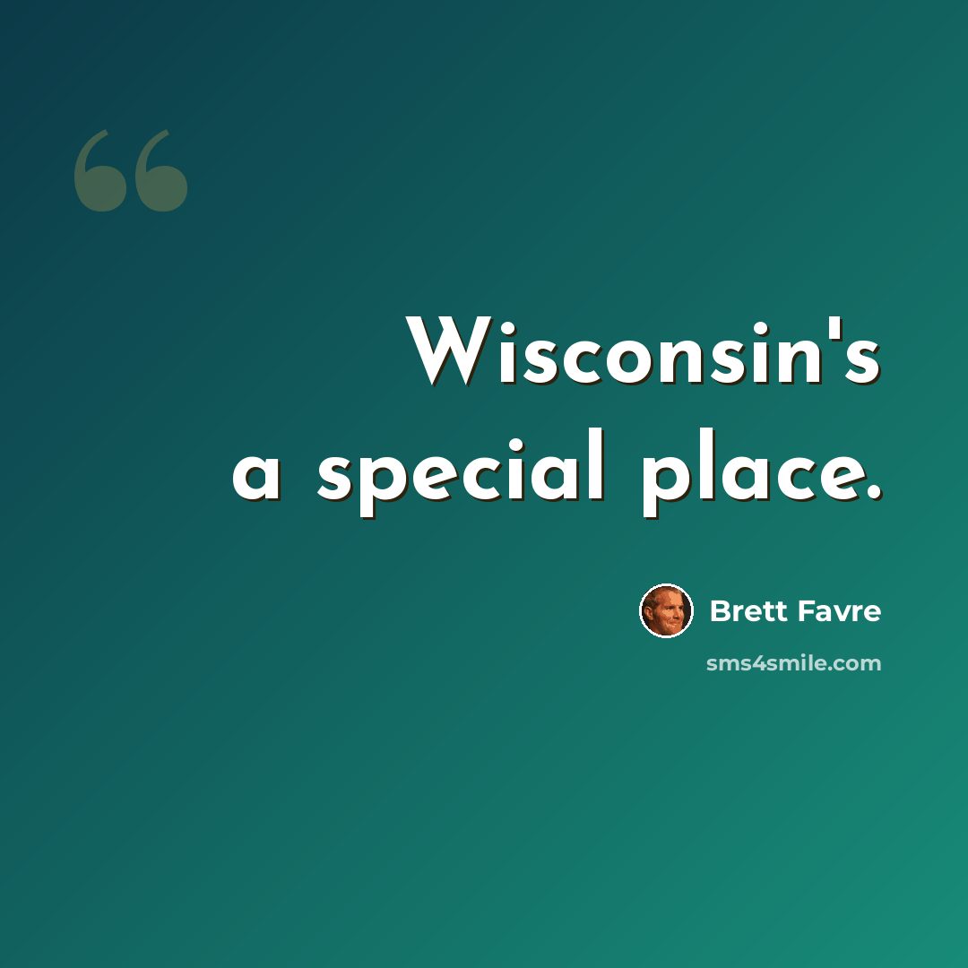 “Wisconsin's a special place.” quote by Brett Favre