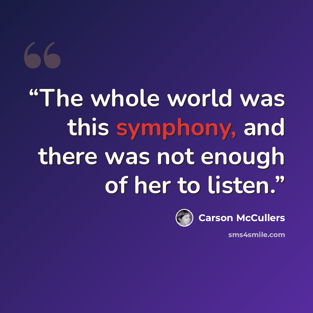 “The whole world was this symphony, and there was not enough of her to listen.” quote by Carson McCullers