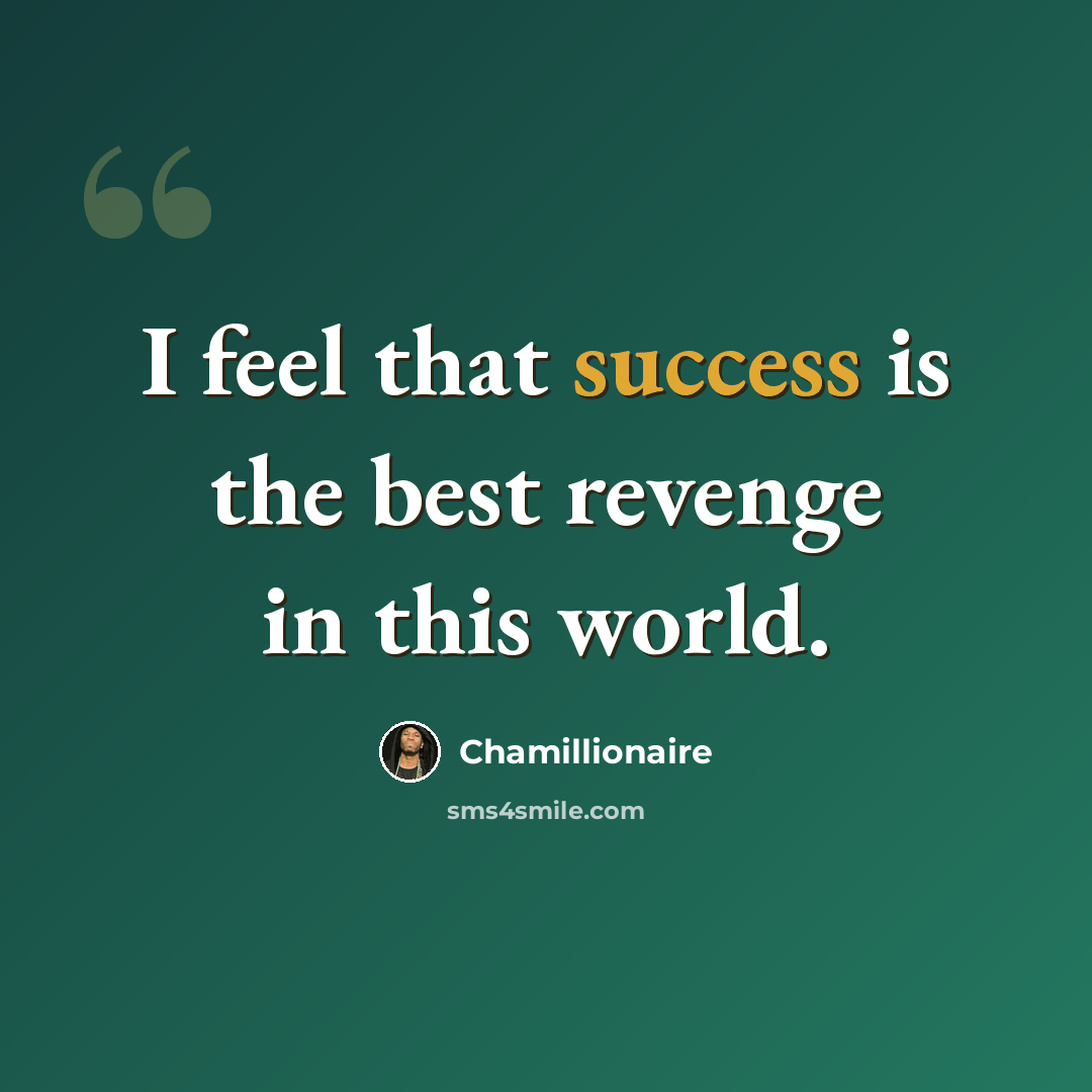 “I feel that success is the best revenge in this world.” quote by Chamillionaire