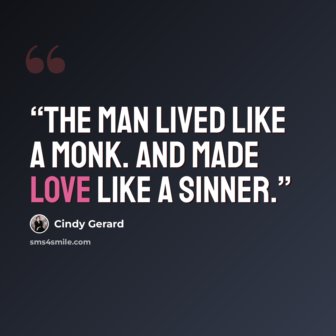 “The man lived like a monk. And made love like a sinner.” quote by Cindy Gerard