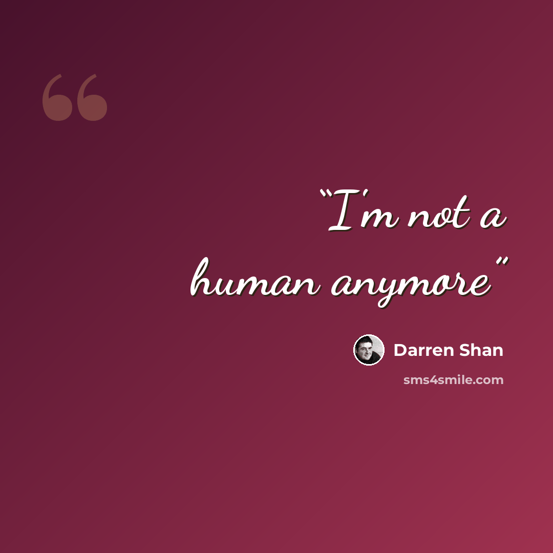 “I'm not a human anymore” quote by Darren Shan